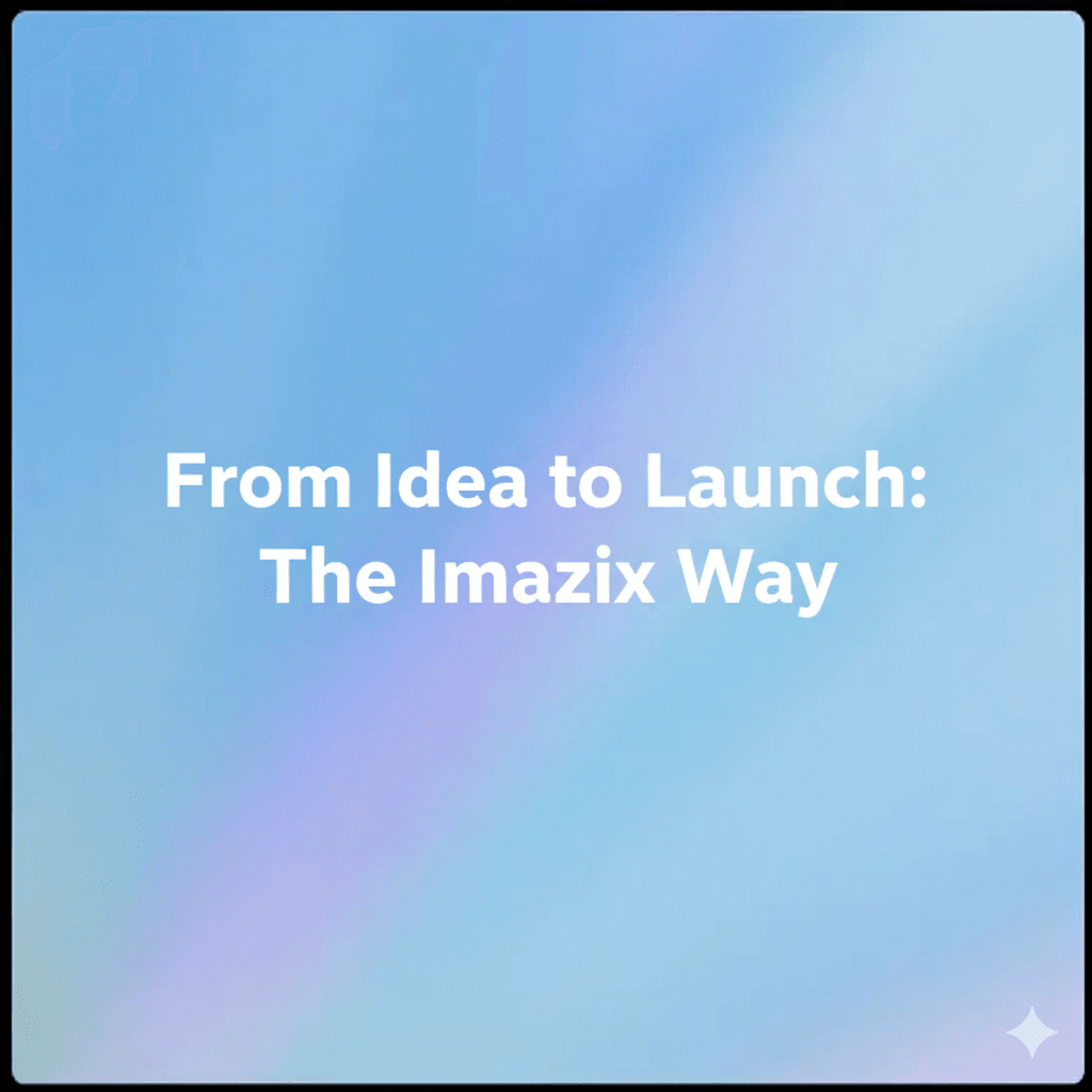 From Idea to Launch: The Imazix Way