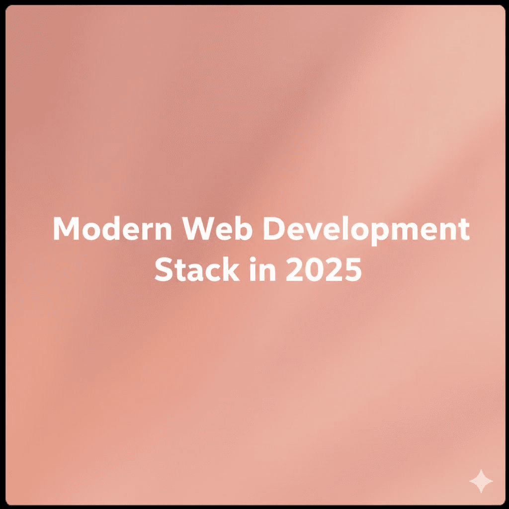 Modern Web Development Stack in 2025